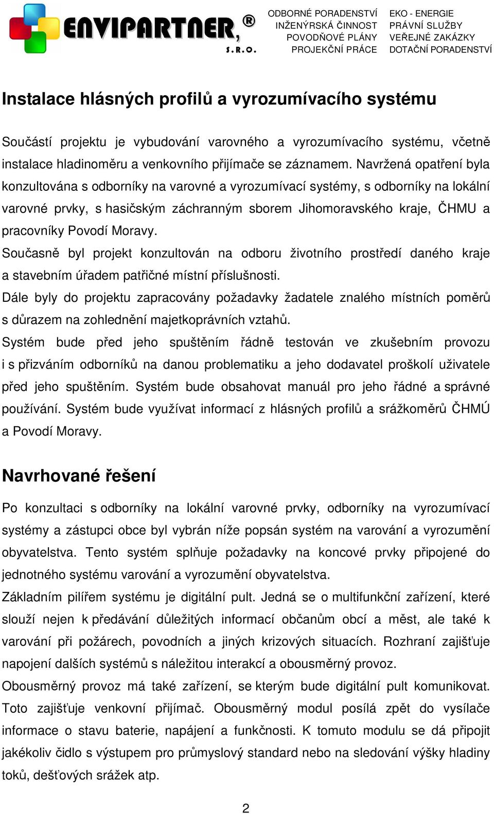 Moravy. Současně byl projekt konzultován na odboru životního prostředí daného kraje a stavebním úřadem patřičné místní příslušnosti.