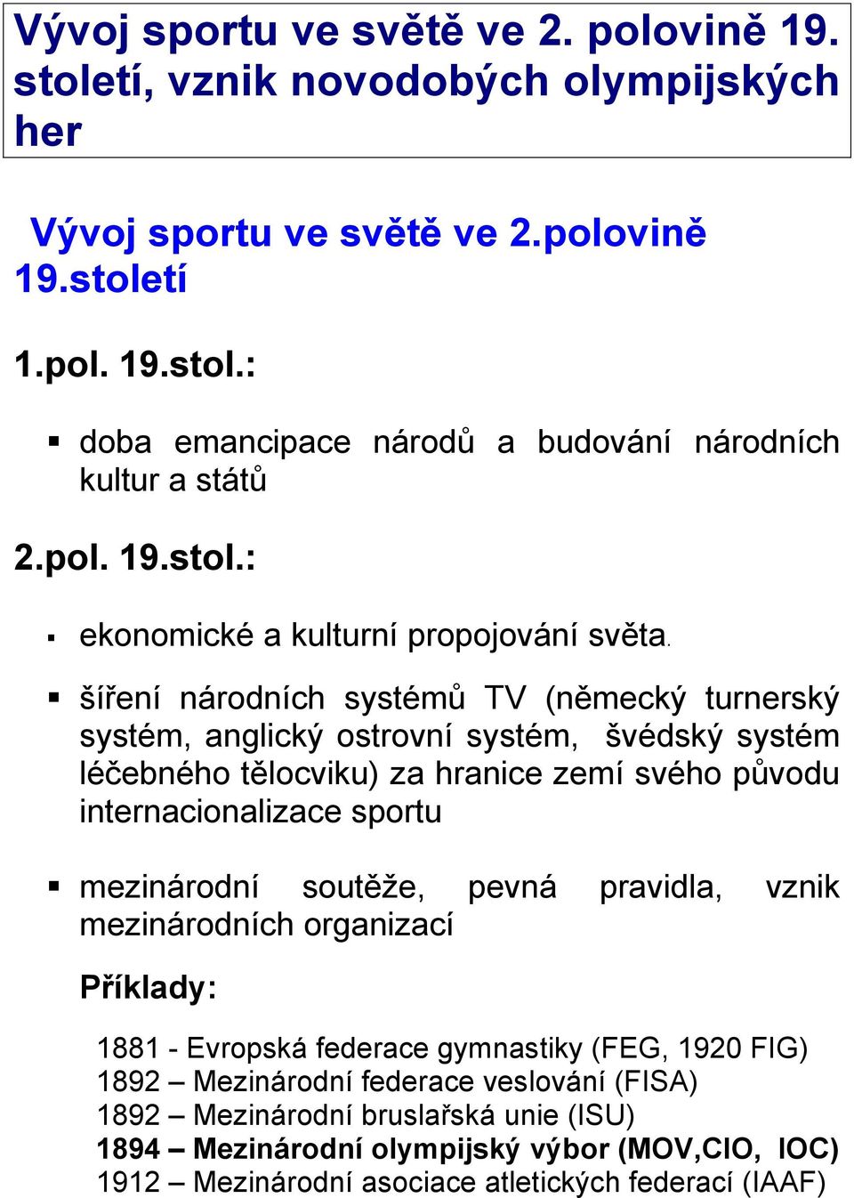 šíření národních systémů TV (německý turnerský systém, anglický ostrovní systém, švédský systém léčebného tělocviku) za hranice zemí svého původu internacionalizace sportu mezinárodní