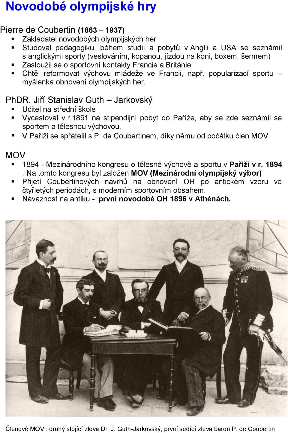 PhDR. Jiří Stanislav Guth Jarkovský Učitel na střední škole Vycestoval v r.1891 na stipendijní pobyt do Paříže, aby se zde seznámil se sportem a tělesnou výchovou. V Paříži se spřátelil s P.