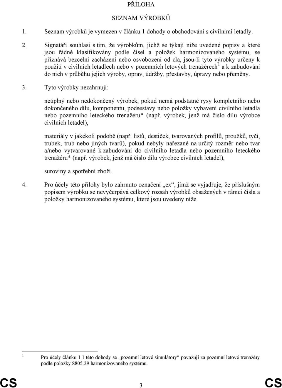 osvobození od cla, jsou-li tyto výrobky určeny k použití v civilních letadlech nebo v pozemních letových trenažérech 1 a k zabudování do nich v průběhu jejich výroby, oprav, údržby, přestavby, úpravy