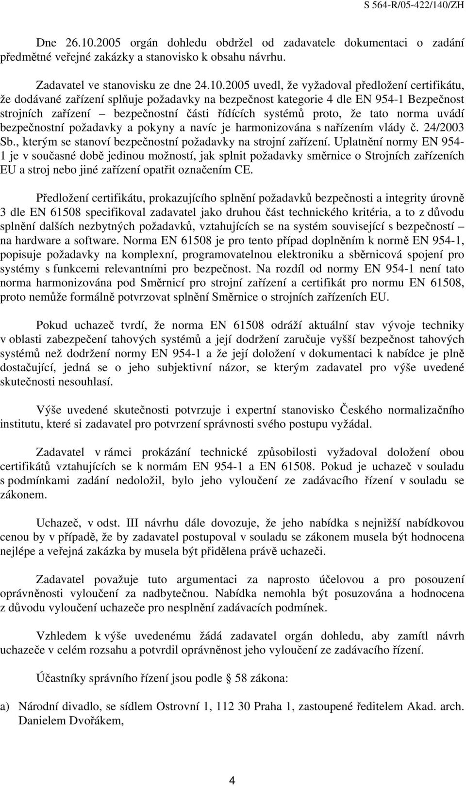 2005 uvedl, že vyžadoval předložení certifikátu, že dodávané zařízení splňuje požadavky na bezpečnost kategorie 4 dle EN 954-1 Bezpečnost strojních zařízení bezpečnostní části řídících systémů proto,