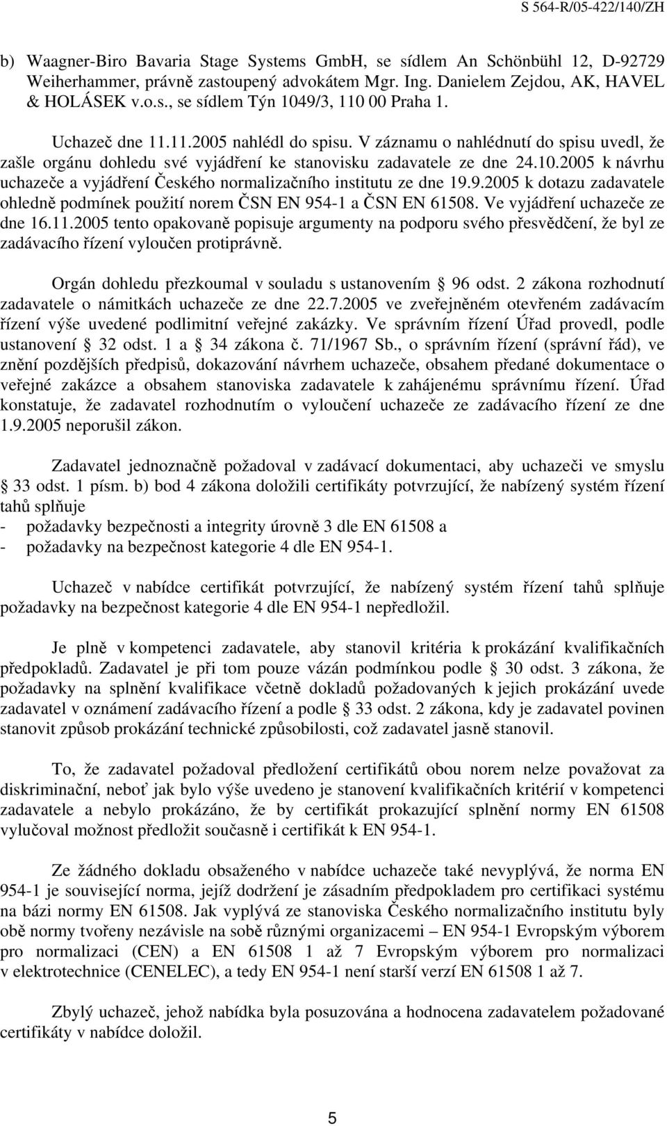 2005 k návrhu uchazeče a vyjádření Českého normalizačního institutu ze dne 19.9.2005 k dotazu zadavatele ohledně podmínek použití norem ČSN EN 954-1 a ČSN EN 61508. Ve vyjádření uchazeče ze dne 16.11.