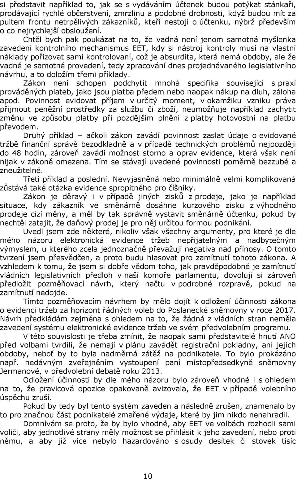 Chtěl bych pak poukázat na to, že vadná není jenom samotná myšlenka zavedení kontrolního mechanismus EET, kdy si nástroj kontroly musí na vlastní náklady pořizovat sami kontrolovaní, což je