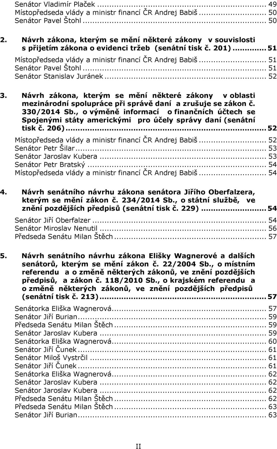 .. 51 Senátor Stanislav Juránek... 52 3. Návrh zákona, kterým se mění některé zákony v oblasti mezinárodní spolupráce při správě daní a zrušuje se zákon č. 330/2014 Sb.