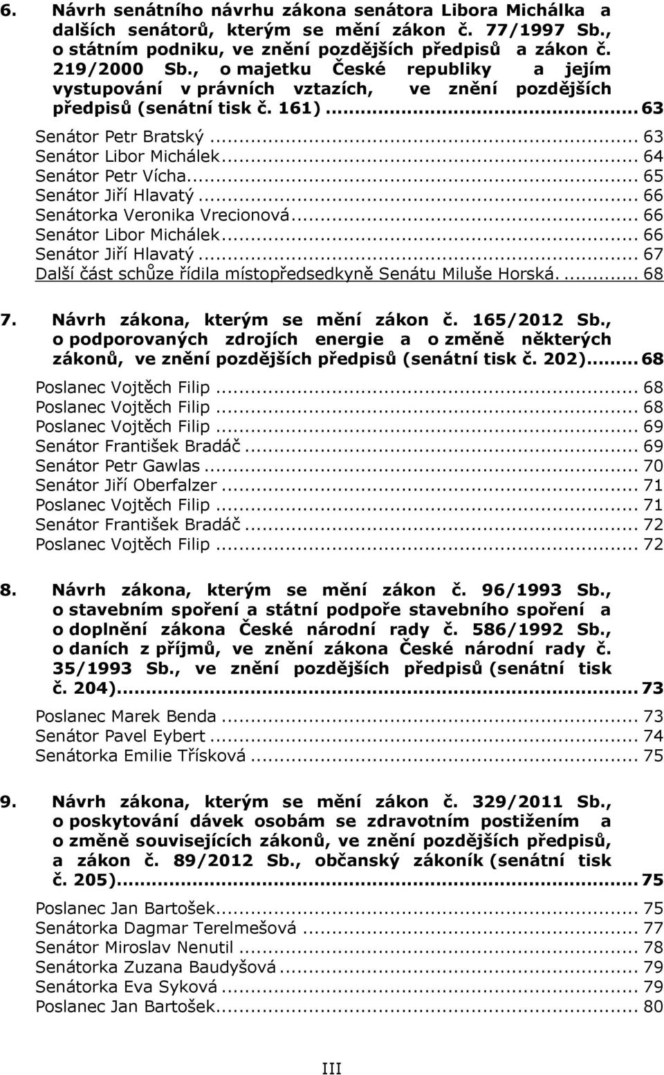 .. 65 Senátor Jiří Hlavatý... 66 Senátorka Veronika Vrecionová... 66 Senátor Libor Michálek... 66 Senátor Jiří Hlavatý... 67 Další část schůze řídila místopředsedkyně Senátu Miluše Horská.... 68 7.