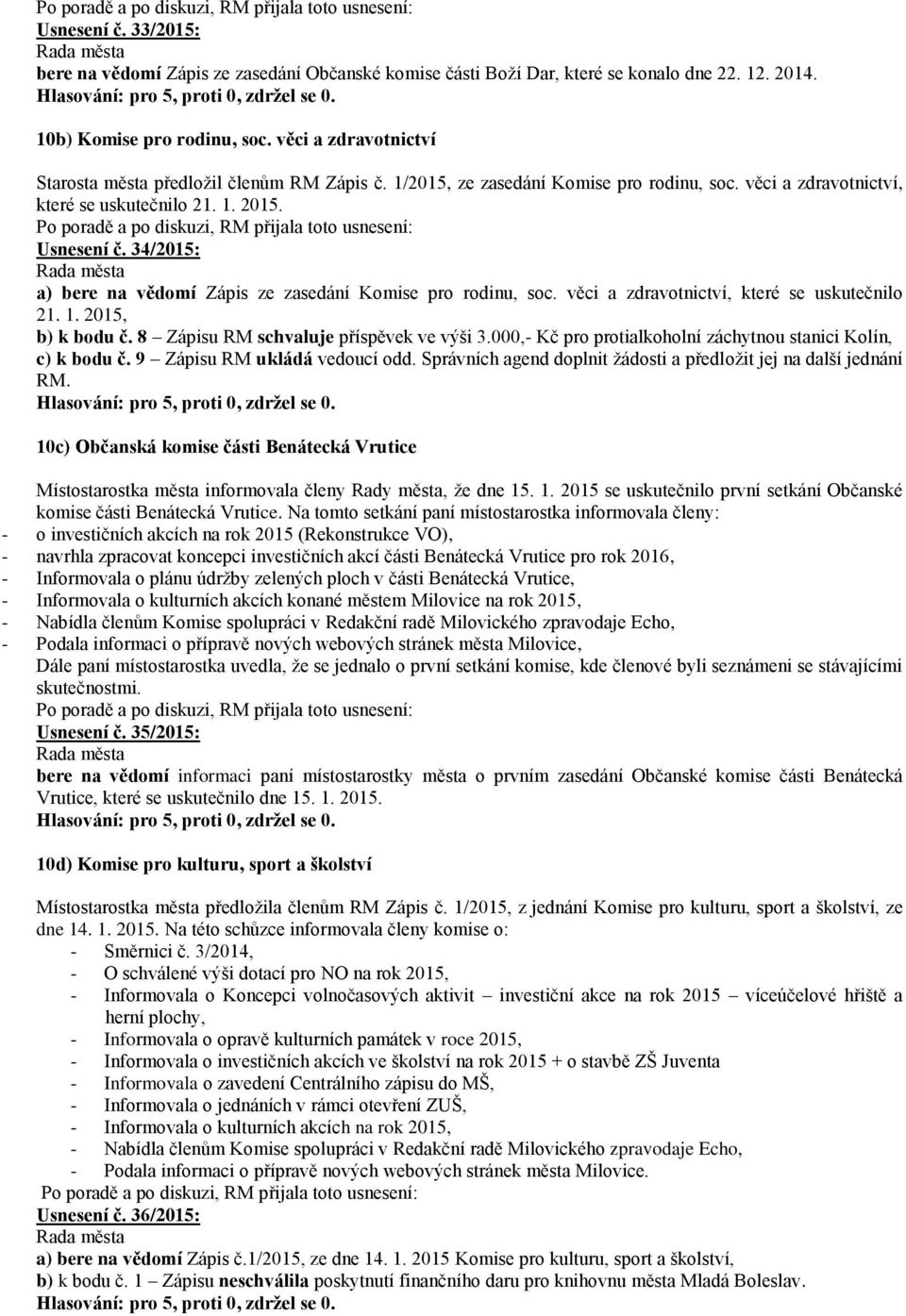 34/2015: a) bere na vědomí Zápis ze zasedání Komise pro rodinu, soc. věci a zdravotnictví, které se uskutečnilo 21. 1. 2015, b) k bodu č. 8 Zápisu RM schvaluje příspěvek ve výši 3.