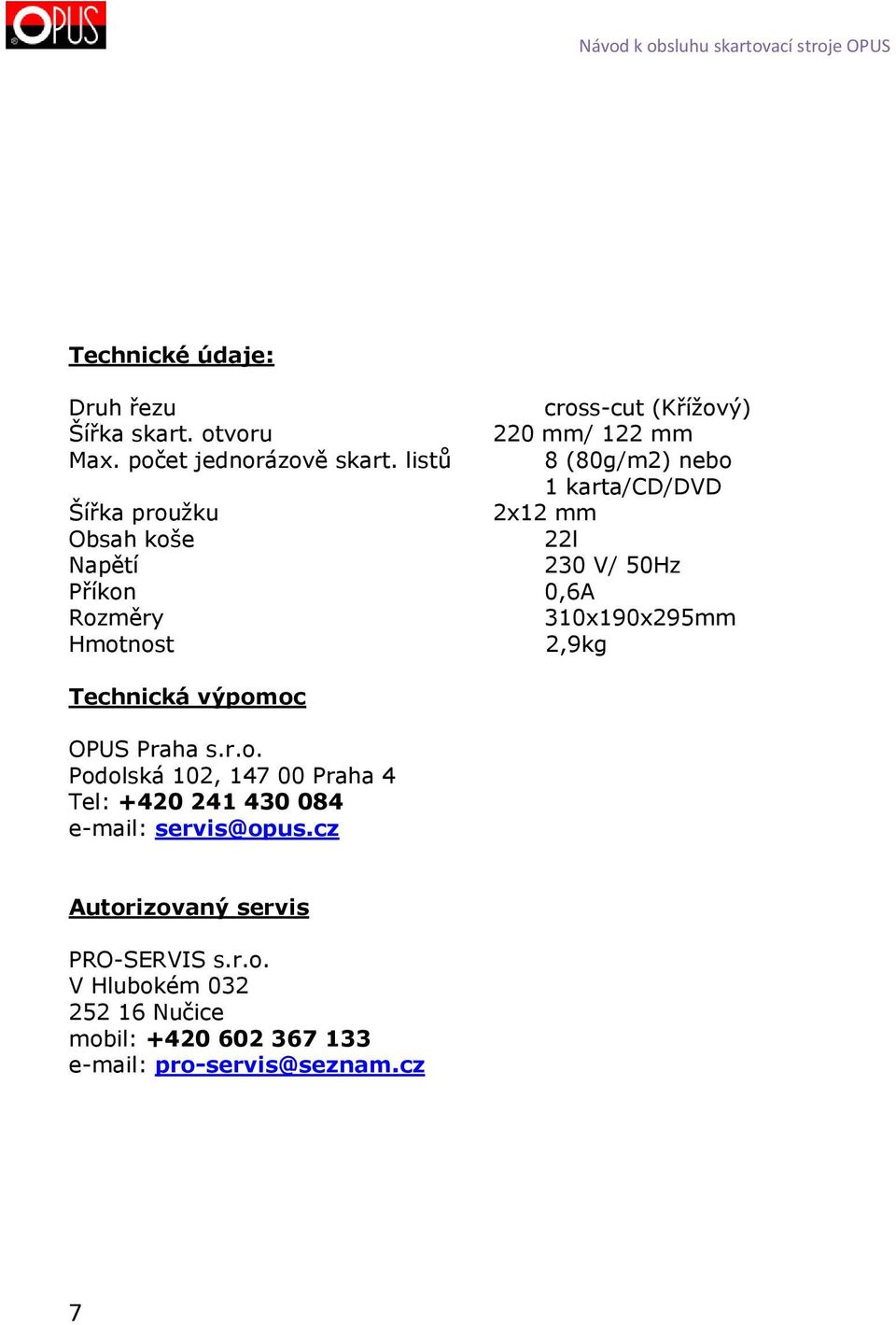 310x190x295mm Hmotnost 2,9kg Technická výpomoc OPUS Praha s.r.o. Podolská 102, 147 00 Praha 4 Tel: +420 241 430 084 e-mail: servis@opus.