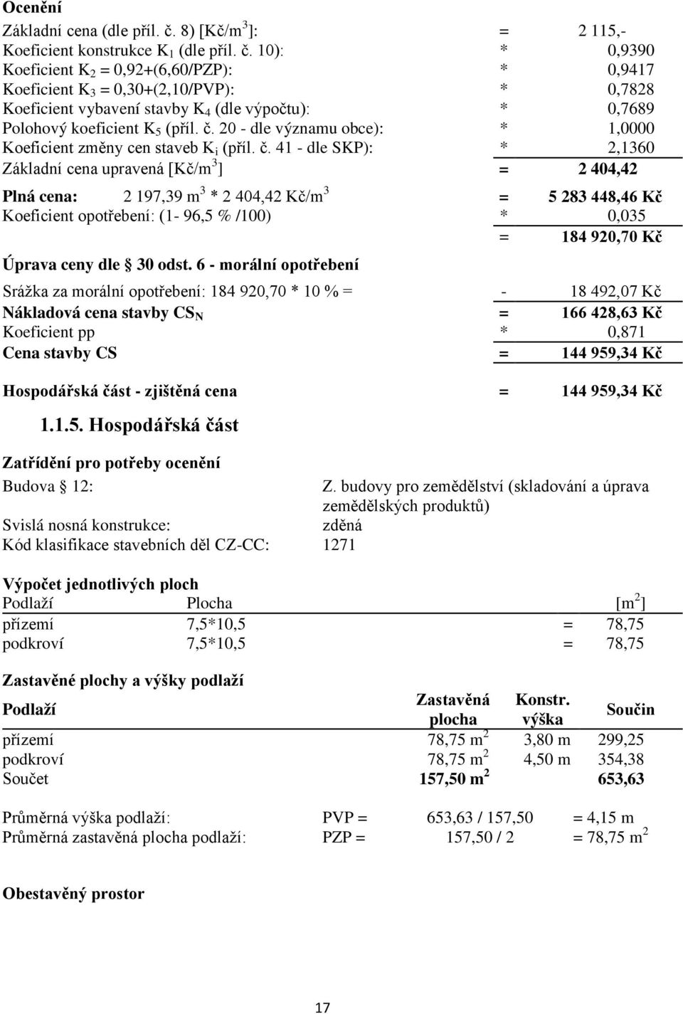 10): * 0,9390 Koeficient K 2 = 0,92+(6,60/PZP): * 0,9417 Koeficient K 3 = 0,30+(2,10/PVP): * 0,7828 Koeficient vybavení stavby K 4 (dle výpočtu): * 0,7689 Polohový koeficient K 5 (příl. č.