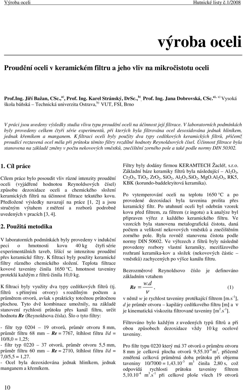 V laboratorních podmínkách byly provedeny celkem čtyři série experimentů, při kterých byla filtrována ocel desoxidována jednak hliníkem, jednak křemíkem a manganem.