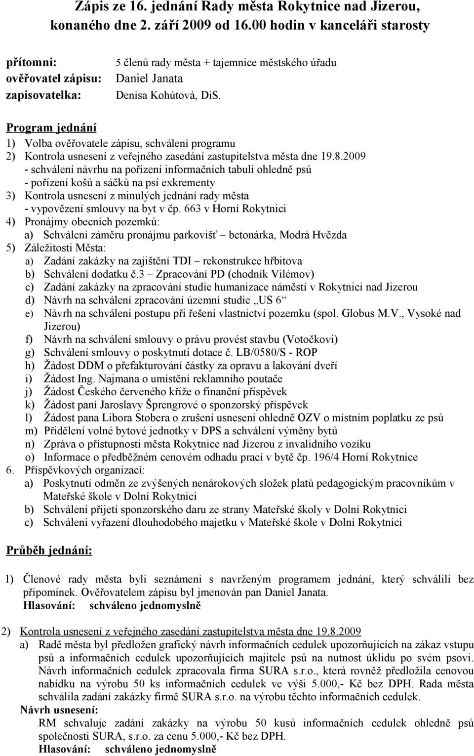 Program jednání 1) Volba ověřovatele zápisu, schválení programu 2) Kontrola usnesení z veřejného zasedání zastupitelstva města dne 19.8.