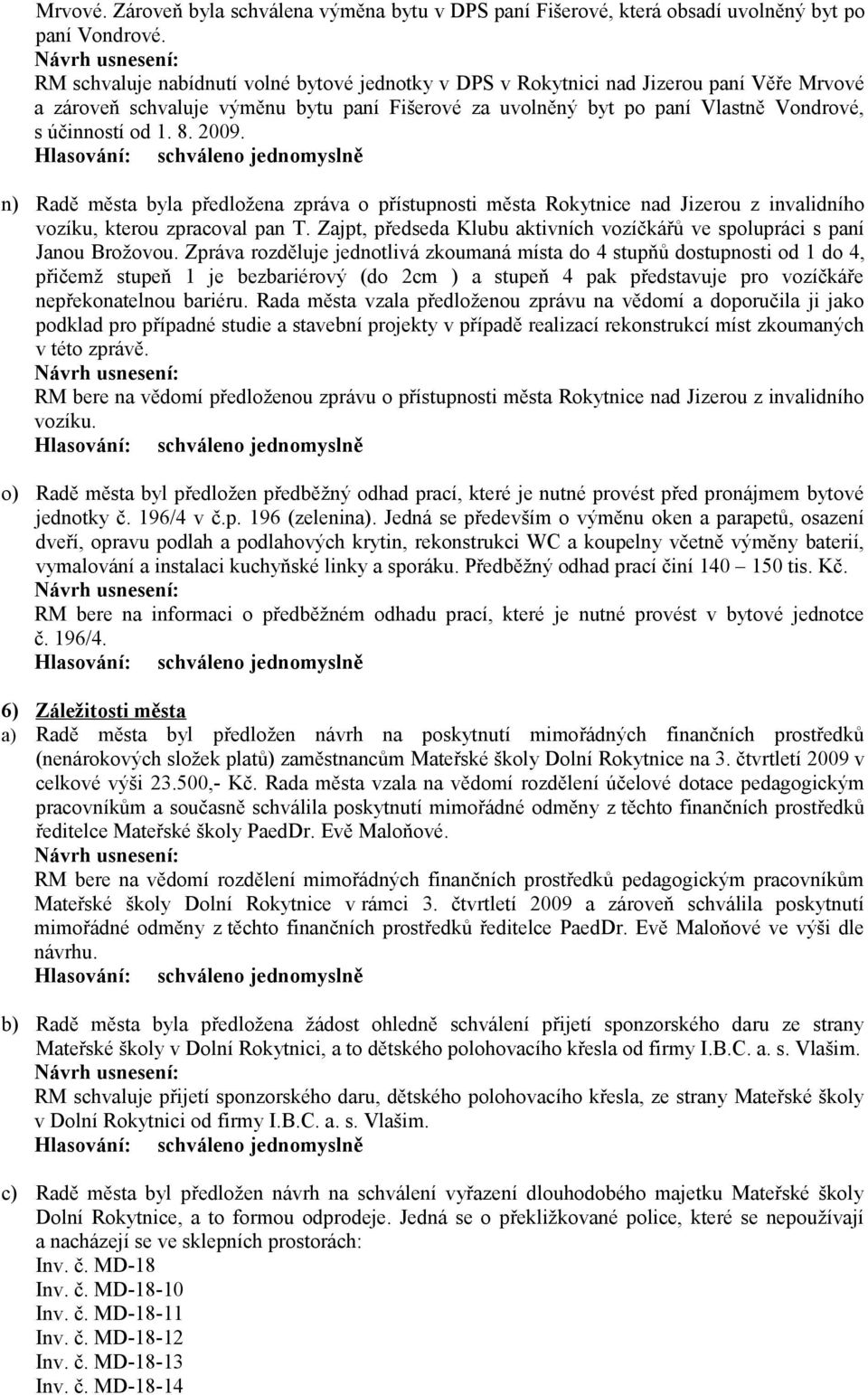 2009. n) Radě města byla předložena zpráva o přístupnosti města Rokytnice nad Jizerou z invalidního vozíku, kterou zpracoval pan T.