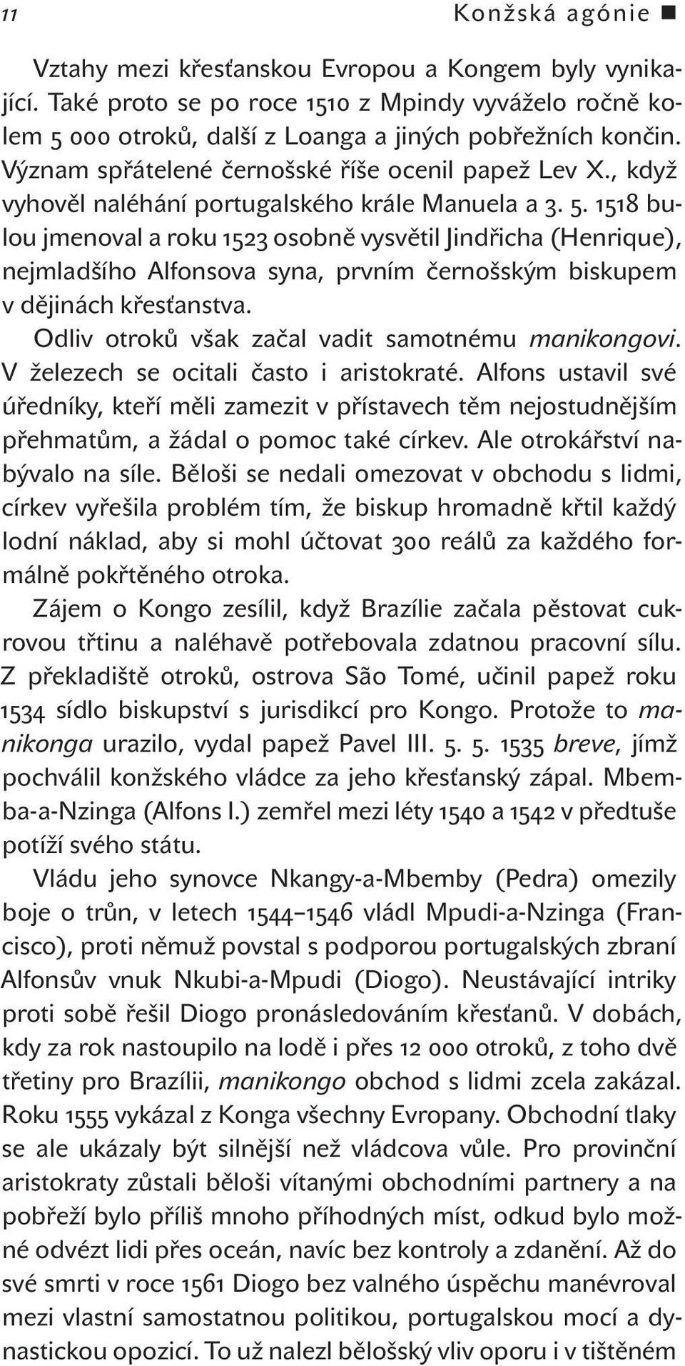 1518 bulou jmenoval a roku 1523 osobně vysvětil Jindřicha (Henrique), nejmladšího Alfonsova syna, prvním černošským biskupem v dějinách křesťanstva.