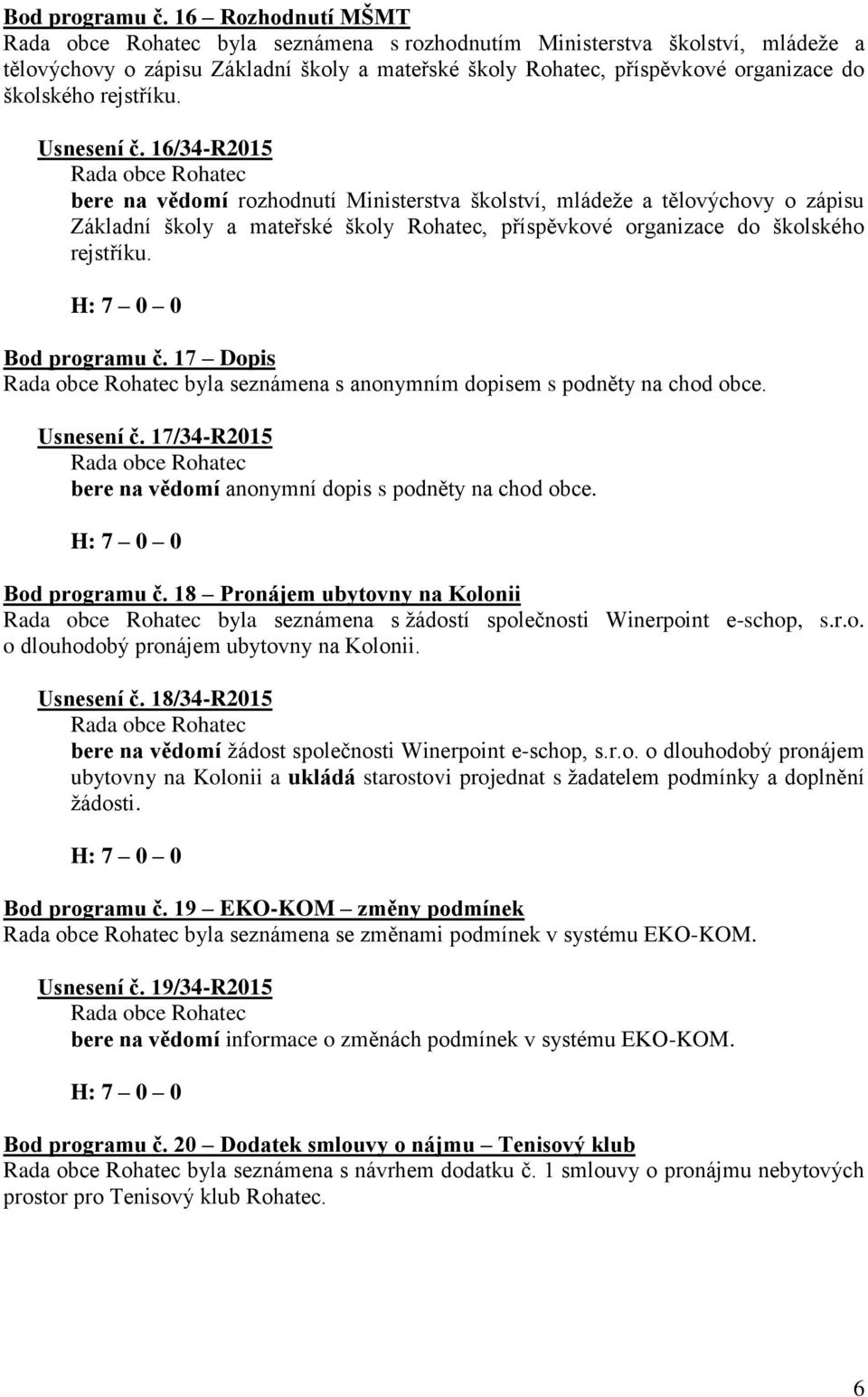 Usnesení č. 16/34-R2015 bere na vědomí rozhodnutí Ministerstva školství, mládeže a tělovýchovy o zápisu Základní školy a mateřské školy Rohatec, příspěvkové organizace do školského rejstříku.