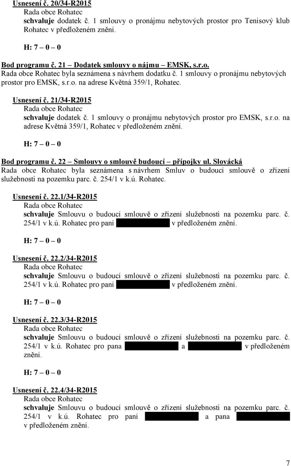 22 Smlouvy o smlouvě budoucí přípojky ul. Slovácká byla seznámena s návrhem Smluv o budoucí smlouvě o zřízení služebnosti na pozemku parc. č. 254/1 v k.ú. Rohatec. Usnesení č. 22.1/34-R2015 254/1 v k.