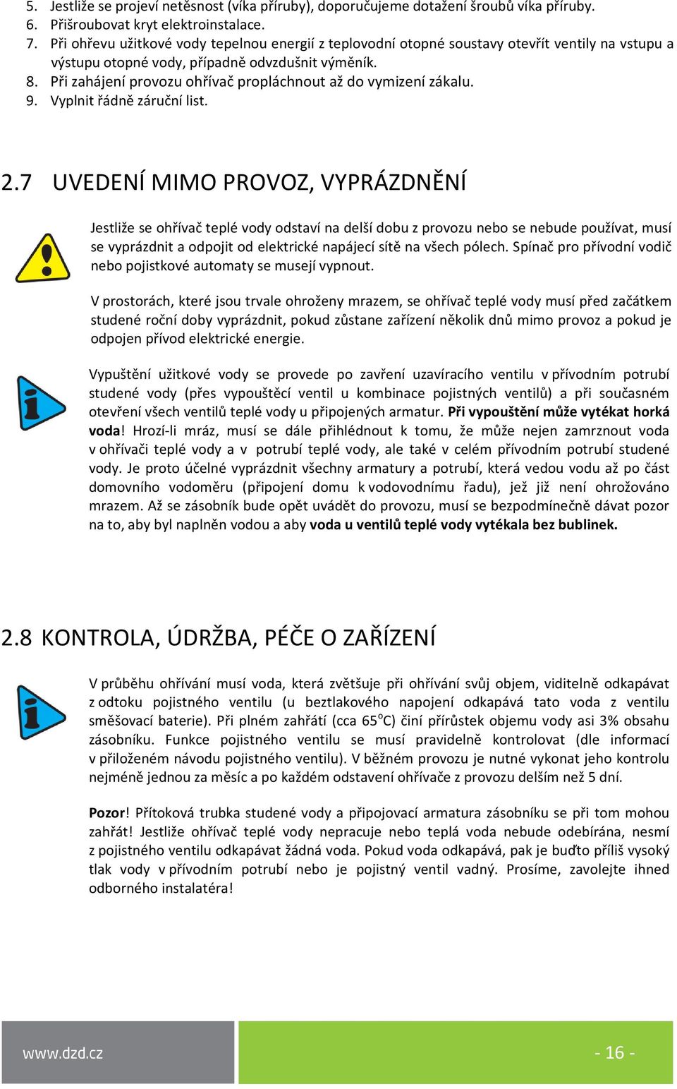 Při zahájení provozu ohřívač propláchnout až do vymizení zákalu. 9. Vyplnit řádně záruční list. 2.