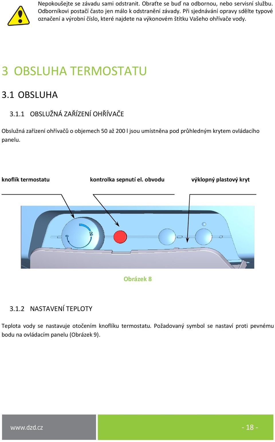 OBSLUHA 3.1.1 OBSLUŽNÁ ZAŘÍZENÍ OHŘÍVAČE Obslužná zařízení ohřívačů o objemech 50 až 200 l jsou umístněna pod průhledným krytem ovládacího panelu.