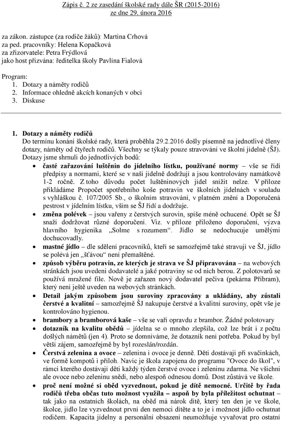 Diskuse 1. Dotazy a náměty rodičů Do termínu konání školské rady, která proběhla 29.2.2016 došly písemně na jednotlivé členy dotazy, náměty od čtyřech rodičů.