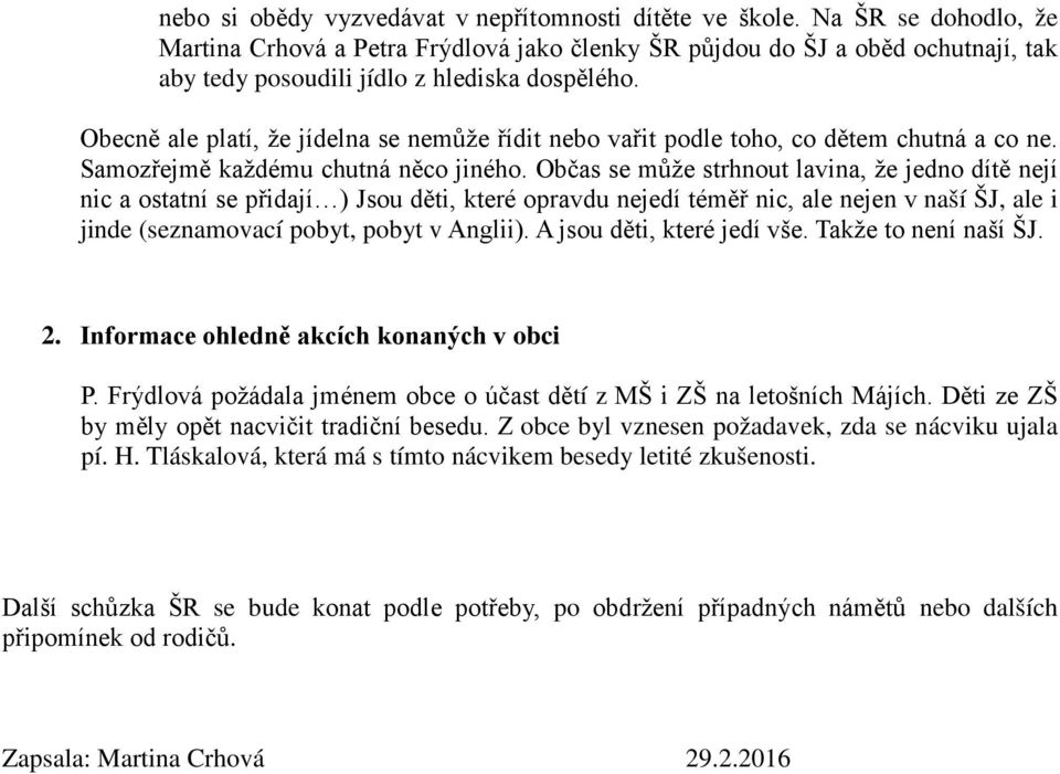 Obecně ale platí, že jídelna se nemůže řídit nebo vařit podle toho, co dětem chutná a co ne. Samozřejmě každému chutná něco jiného.