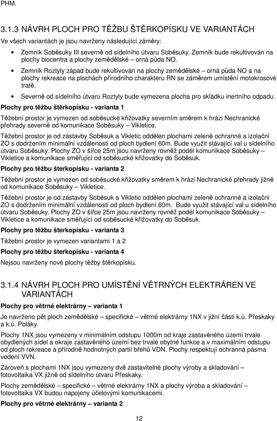 Zemník Roztyly západ bude rekultivován na plochy zemědělské orná půda NO a na plochy rekreace na plochách přírodního charakteru RN se záměrem umístění motokrosové tratě.