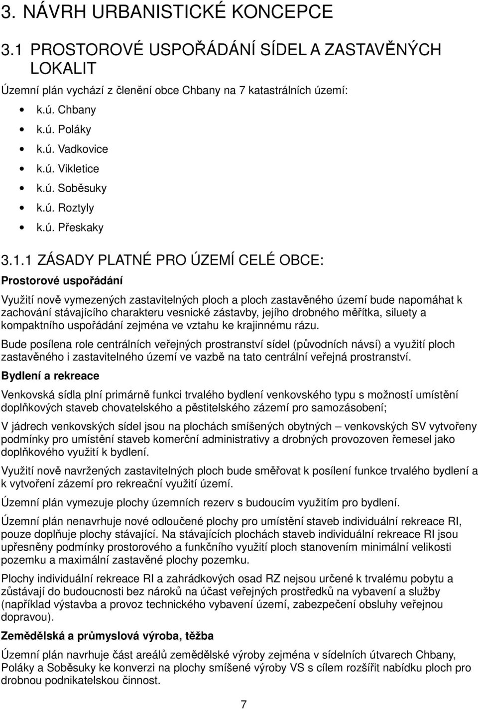 1 ZÁSADY PLATNÉ PRO ÚZEMÍ CELÉ OBCE: Prostorové uspořádání Využití nově vymezených zastavitelných ploch a ploch zastavěného území bude napomáhat k zachování stávajícího charakteru vesnické zástavby,