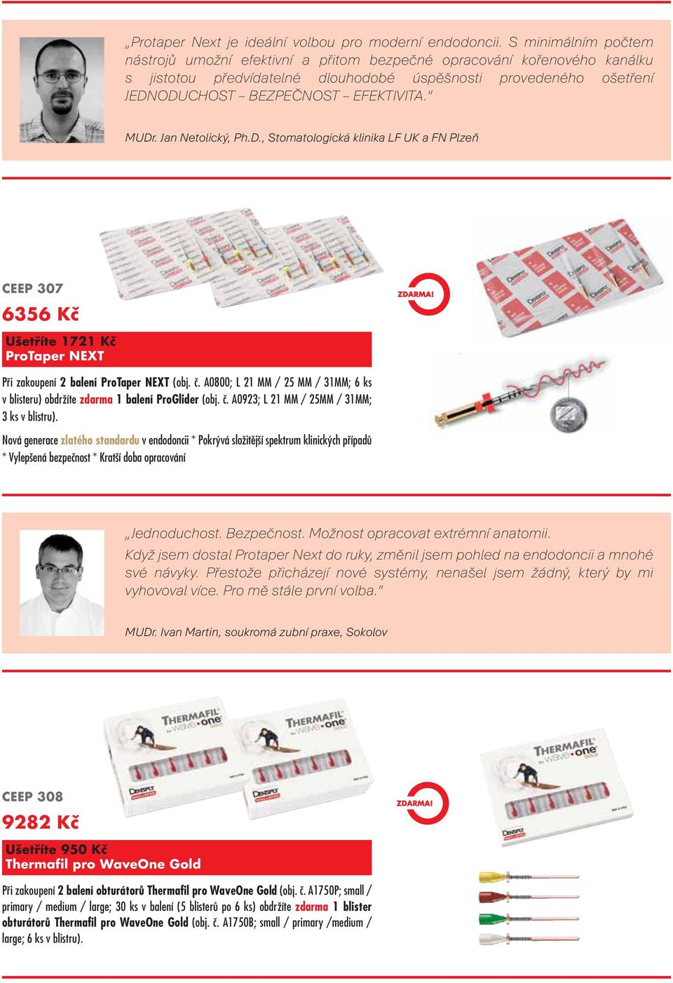 MUDr. Jan Netolický, Ph.D., Stomatologická klinika LF UK a FN Plzeň CEEP 307 6356 Kč Ušetříte 1721 Kč ProTaper NEXT Při zakoupení 2 balení ProTaper NEXT (obj. č.