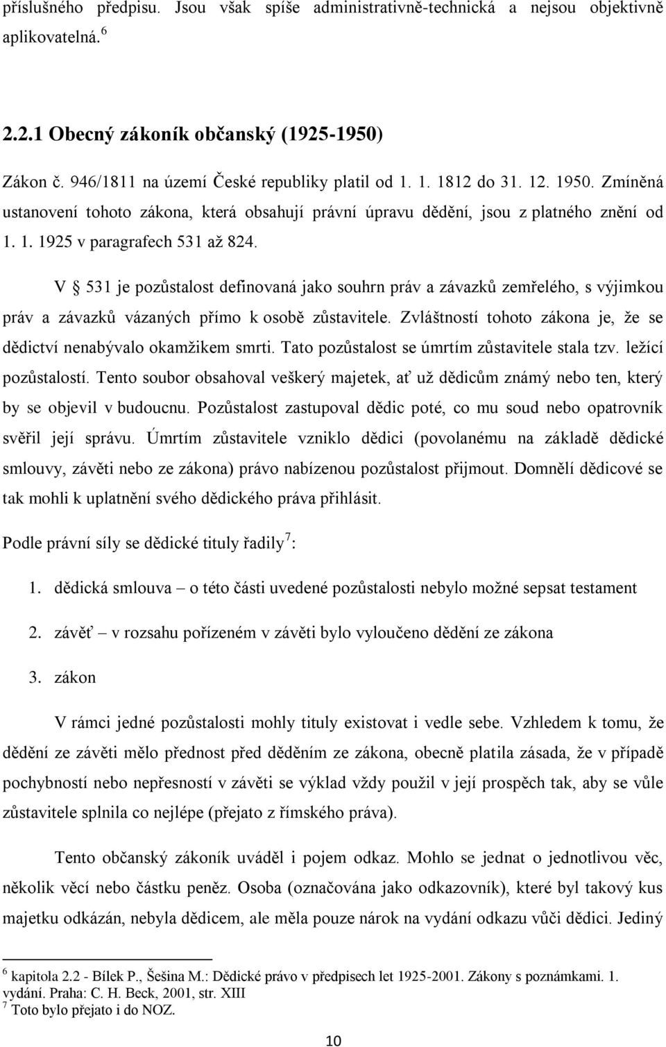 V 531 je pozůstalost definovaná jako souhrn práv a závazků zemřelého, s výjimkou práv a závazků vázaných přímo k osobě zůstavitele.