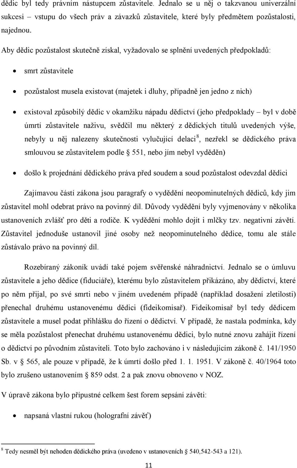 dědic v okamžiku nápadu dědictví (jeho předpoklady byl v době úmrtí zůstavitele naživu, svědčil mu některý z dědických titulů uvedených výše, nebyly u něj nalezeny skutečnosti vylučující delaci 8,