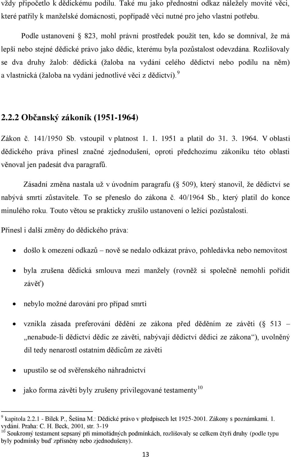 Rozlišovaly se dva druhy žalob: dědická (žaloba na vydání celého dědictví nebo podílu na něm) a vlastnická (žaloba na vydání jednotlivé věci z dědictví). 9 2.2.2 Občanský zákoník (1951-1964) Zákon č.