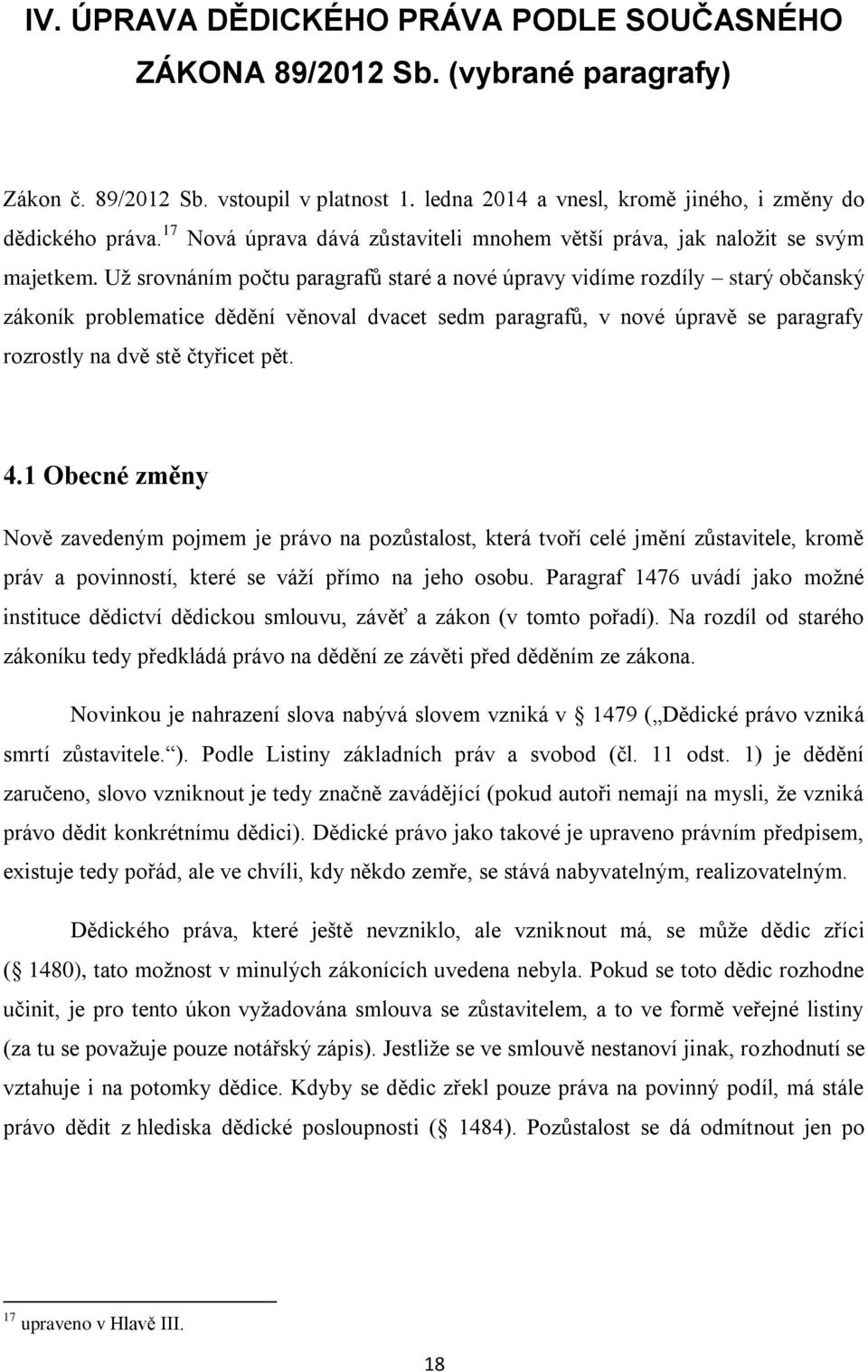 Už srovnáním počtu paragrafů staré a nové úpravy vidíme rozdíly starý občanský zákoník problematice dědění věnoval dvacet sedm paragrafů, v nové úpravě se paragrafy rozrostly na dvě stě čtyřicet pět.