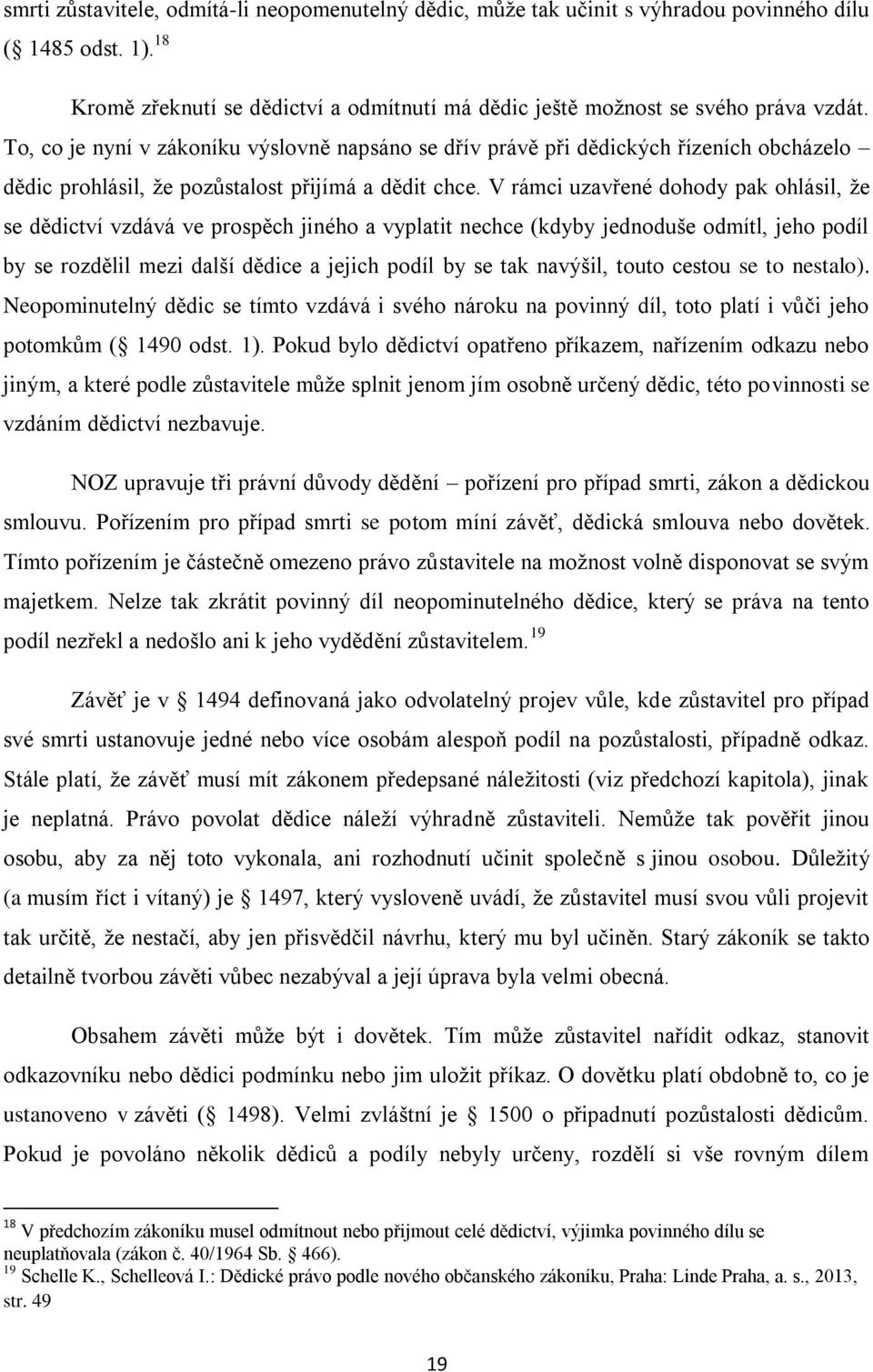 V rámci uzavřené dohody pak ohlásil, že se dědictví vzdává ve prospěch jiného a vyplatit nechce (kdyby jednoduše odmítl, jeho podíl by se rozdělil mezi další dědice a jejich podíl by se tak navýšil,