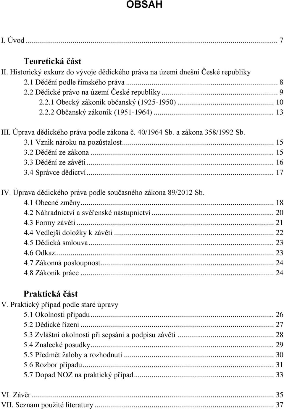 .. 15 3.2 Dědění ze zákona... 15 3.3 Dědění ze závěti... 16 3.4 Správce dědictví... 17 IV. Úprava dědického práva podle současného zákona 89/2012 Sb. 4.1 Obecné změny... 18 4.