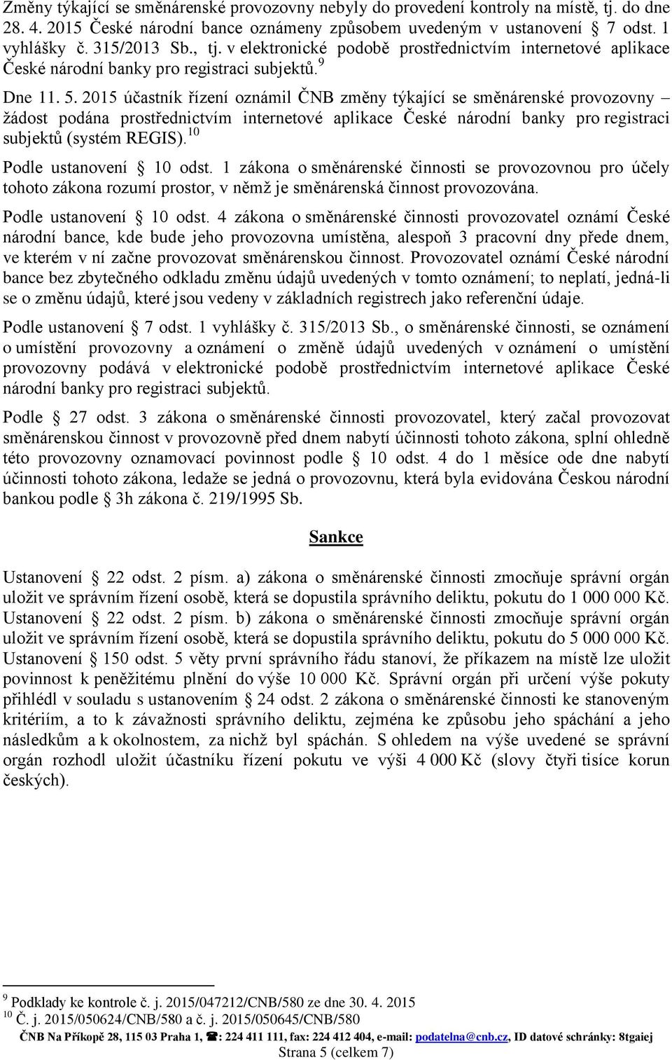 2015 účastník řízení oznámil ČNB změny týkající se směnárenské provozovny žádost podána prostřednictvím internetové aplikace České národní banky pro registraci subjektů (systém REGIS).