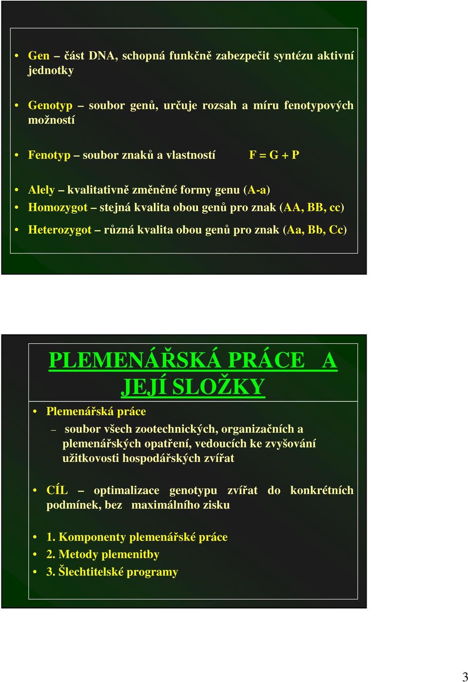 PLEMENÁSKÁ PRÁCE A JEJÍ SLOŽKY Plemenáská práce soubor všech zootechnických, organizaních a plemenáských opatení, vedoucích ke zvyšování užitkovosti hospodáských