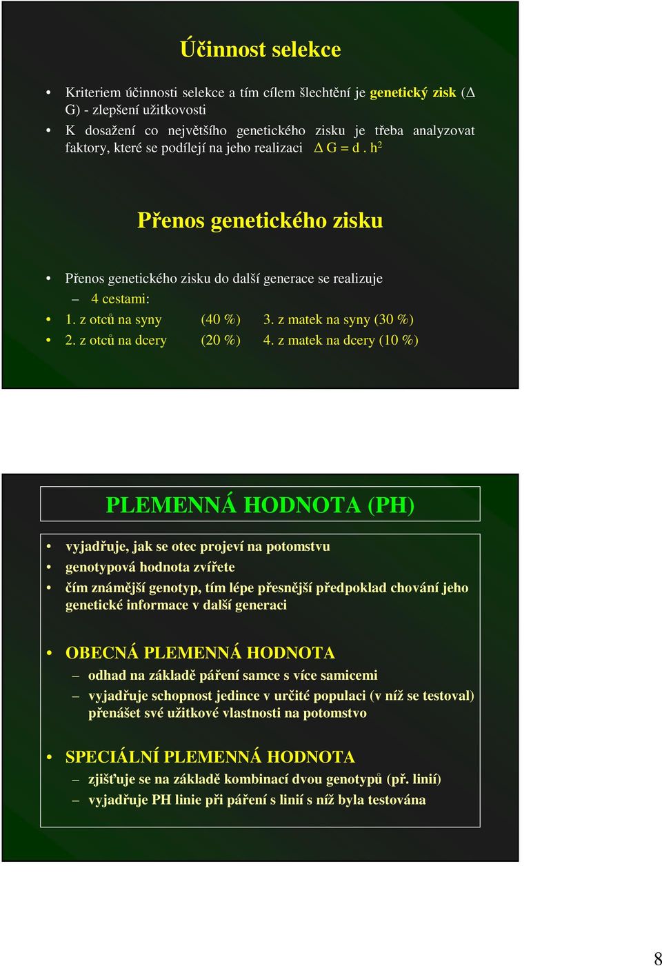 z matek na dcery (10 %) PLEMENNÁ HODNOTA (PH) vyjaduje, jak se otec projeví na potomstvu genotypová hodnota zvíete ím známjší genotyp, tím lépe pesnjší pedpoklad chování jeho genetické informace v