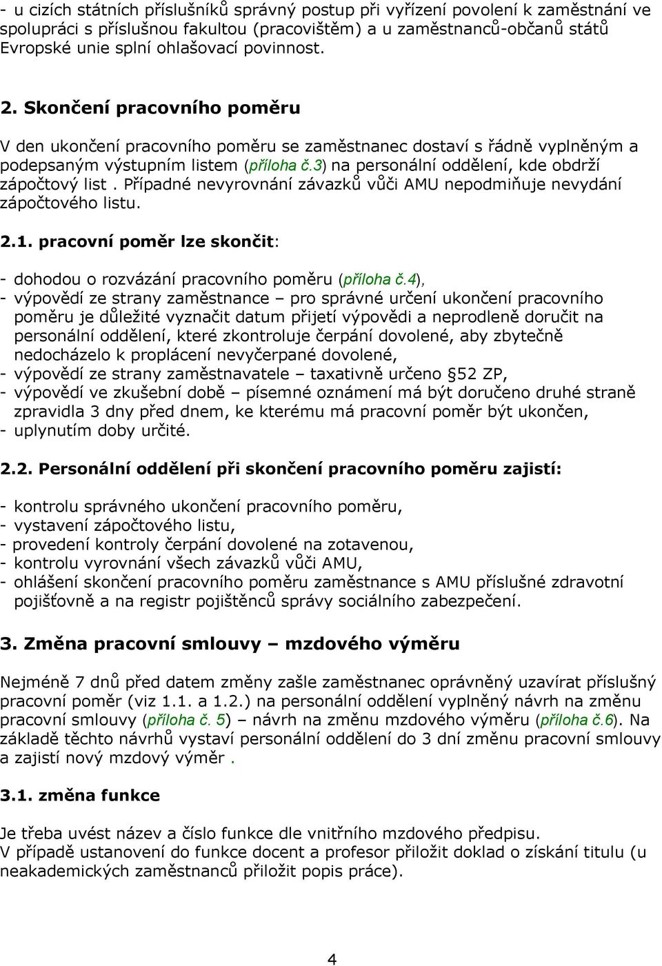 3) na personální oddělení, kde obdrží zápočtový list. Případné nevyrovnání závazků vůči AMU nepodmiňuje nevydání zápočtového listu. 2.1.