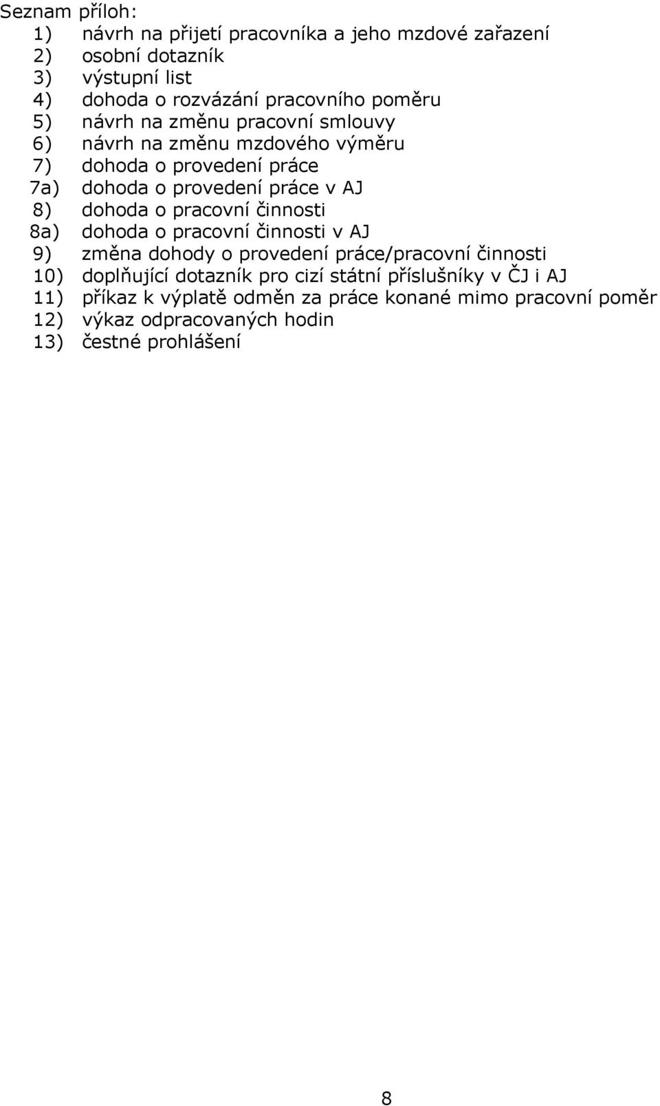 dohoda o pracovní činnosti 8a) dohoda o pracovní činnosti v AJ 9) změna dohody o provedení práce/pracovní činnosti 10) doplňující dotazník pro