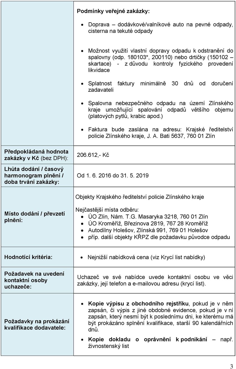 Zlínského kraje umožňující spalování odpadů většího objemu (platových pytlů, krabic apod.) Faktura bude zaslána na adresu: Krajské ředitelství policie Zlínského kraje, J. A.