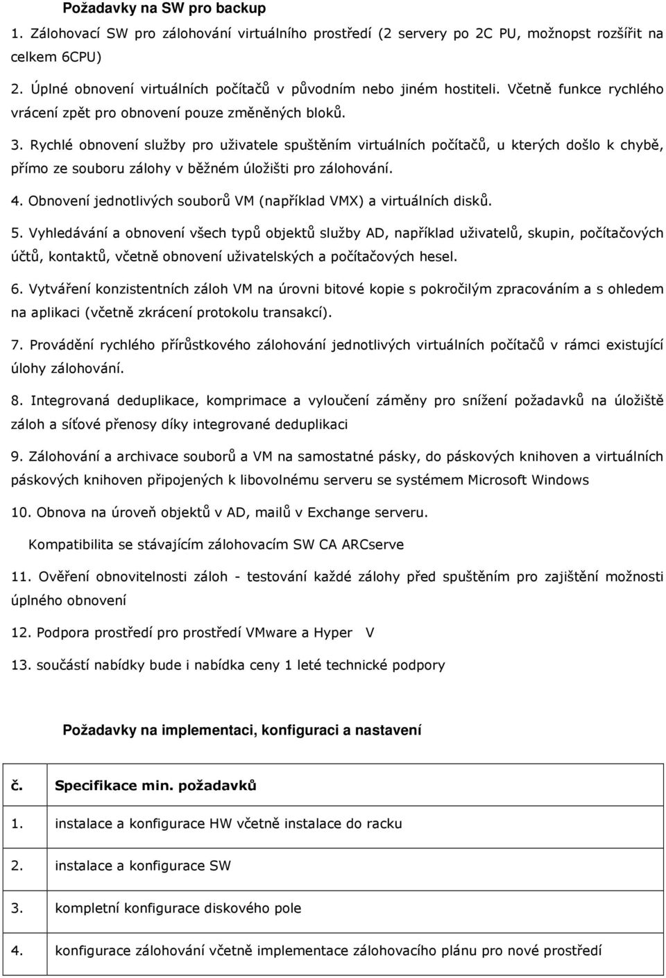 Rychlé obnovení služby pro uživatele spuštěním virtuálních počítačů, u kterých došlo k chybě, přímo ze souboru zálohy v běžném úložišti pro zálohování. 4.