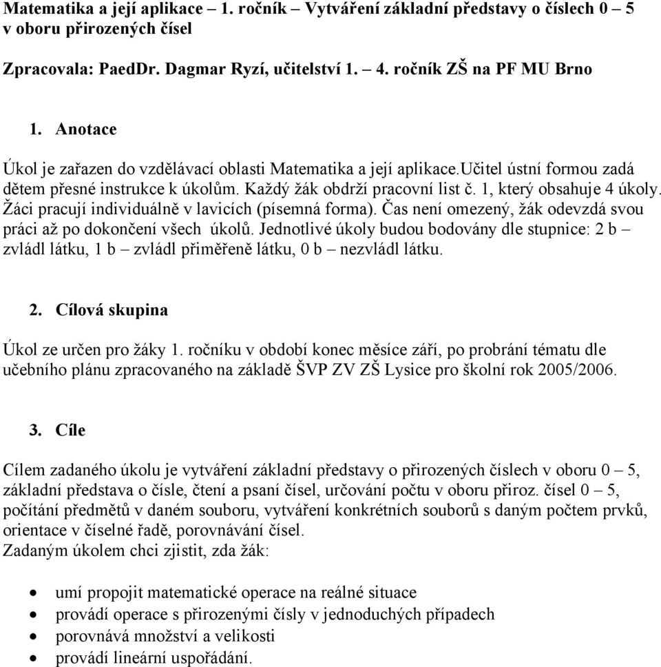 Žáci pracují individuálně v lavicích (písemná forma). Čas není omezený, žák odevzdá svou práci až po dokončení všech úkolů.