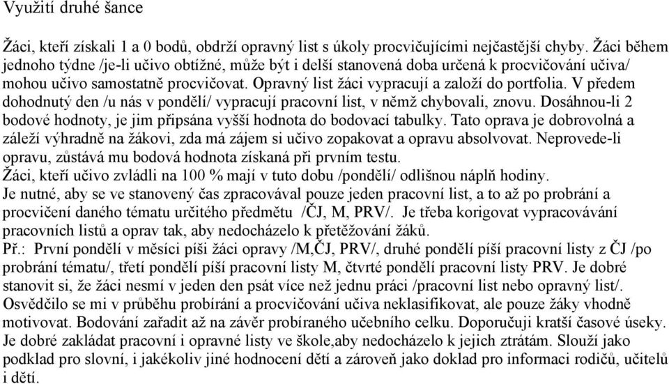 V předem dohodnutý den /u nás v pondělí/ vypracují pracovní list, v němž chybovali, znovu. Dosáhnou-li 2 bodové hodnoty, je jim připsána vyšší hodnota do bodovací tabulky.