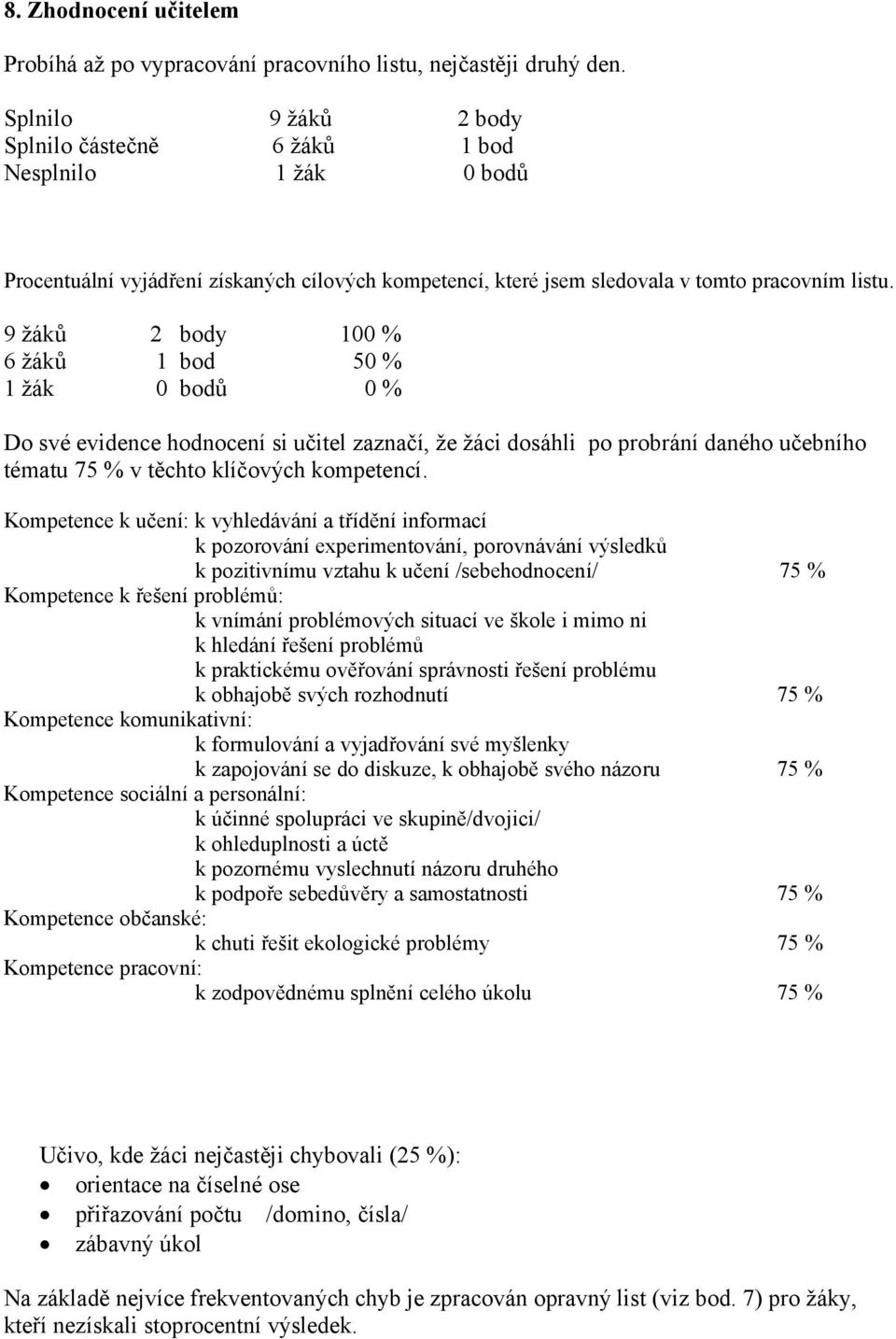 9 žáků 2 body 100 % 6 žáků 1 bod 50 % 1 žák 0 bodů 0 % Do své evidence hodnocení si učitel zaznačí, že žáci dosáhli po probrání daného učebního tématu 75 % v těchto klíčových kompetencí.