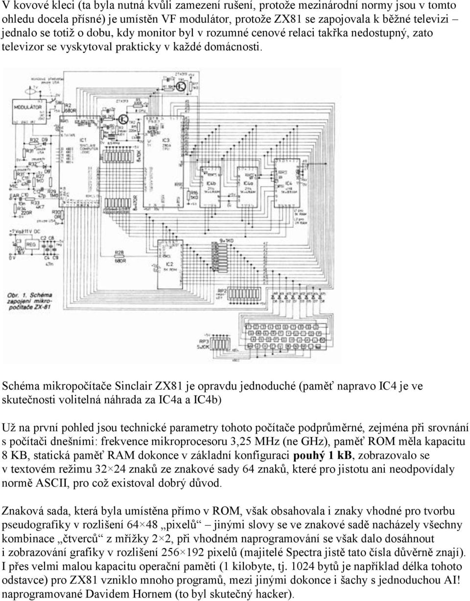 Schéma mikropočítače Sinclair ZX81 je opravdu jednoduché (paměť napravo IC4 je ve skutečnosti volitelná náhrada za IC4a a IC4b) Uţ na první pohled jsou technické parametry tohoto počítače