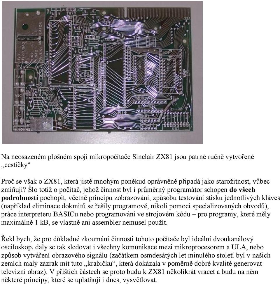 dokmitů se řešily programově, nikoli pomocí specializovaných obvodů), práce interpreteru BASICu nebo programování ve strojovém kódu pro programy, které měly maximálně 1 kb, se vlastně ani assembler