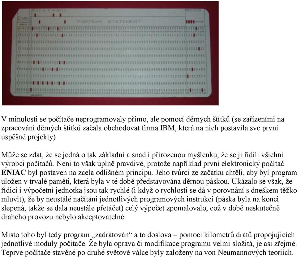 Není to však úplně pravdivé, protoţe například první elektronický počítač ENIAC byl postaven na zcela odlišném principu.