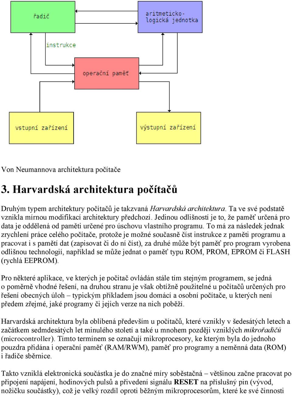 To má za následek jednak zrychlení práce celého počítače, protoţe je moţné současně číst instrukce z paměti programu a pracovat i s pamětí dat (zapisovat či do ní číst), za druhé můţe být paměť pro