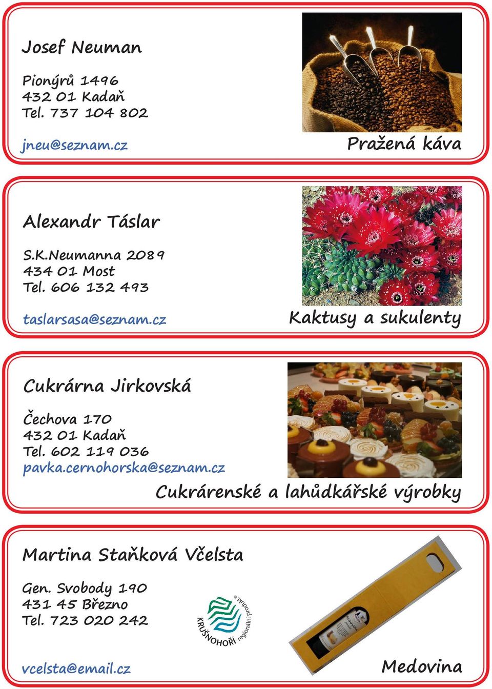 602 119 036 pavka.cernohorska@seznam.cz Cukrárenské a lahůdkářské výrobky Martina Staňková Včelsta Gen.