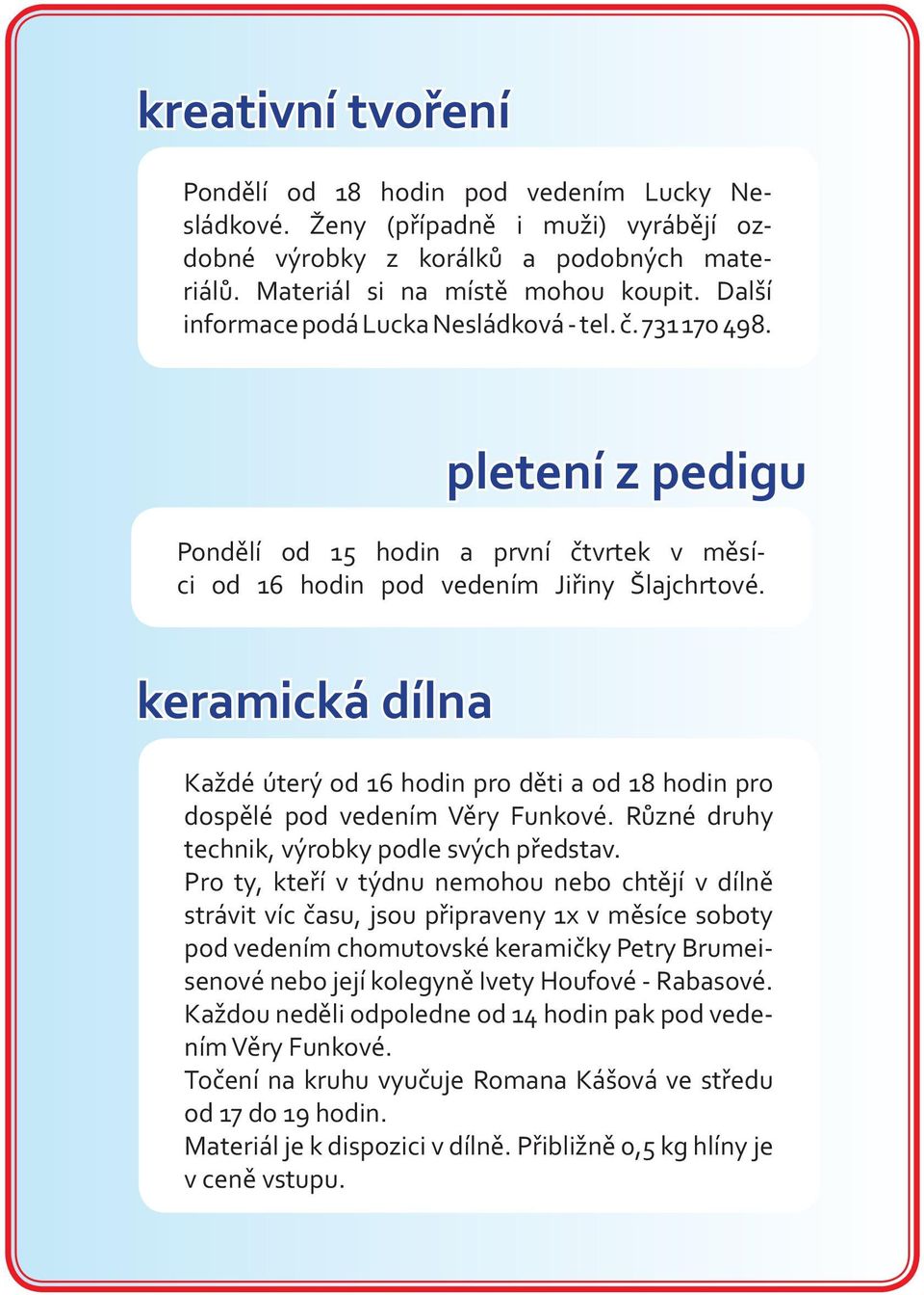 keramická dílna Každé úterý od 16 hodin pro děti a od 18 hodin pro dospělé pod vedením Věry Funkové. Různé druhy technik, výrobky podle svých představ.