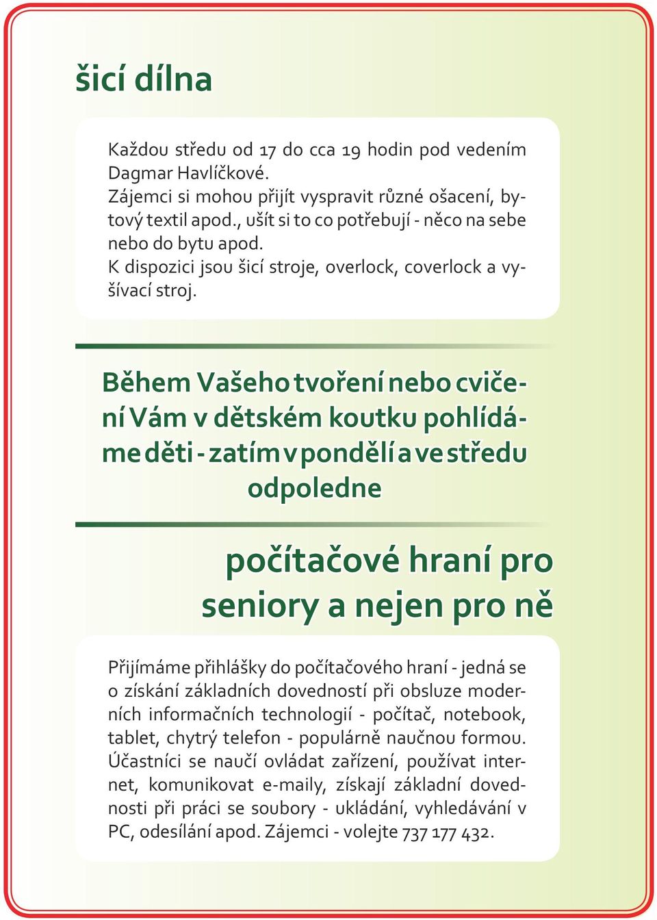 Během Vašeho tvoření nebo cvičení Vám v dětském koutku pohlídáme děti - zatím v pondělí a ve středu odpoledne počítačové hraní pro seniory a nejen pro ně Přijímáme přihlášky do počítačového hraní -