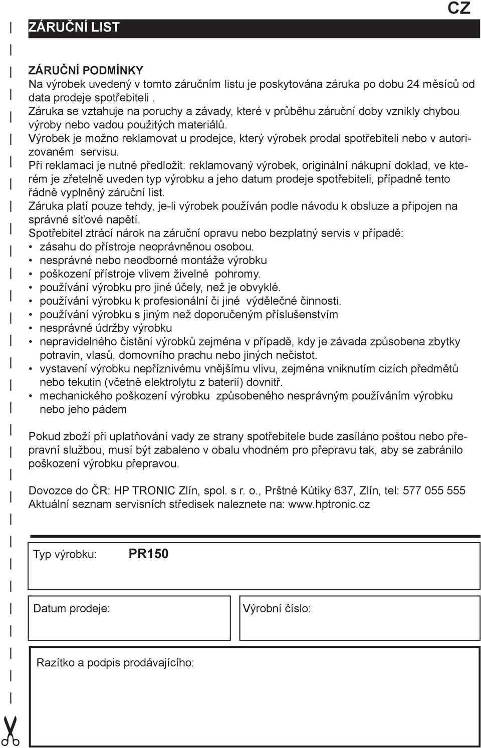 předložit: reklamovaný výrobek, originální nákupní doklad, ve kterém je zřetelně uveden typ výrobku a jeho datum prodeje spotřebiteli, případně tento řádně vyplněný záruční list Záruka platí pouze