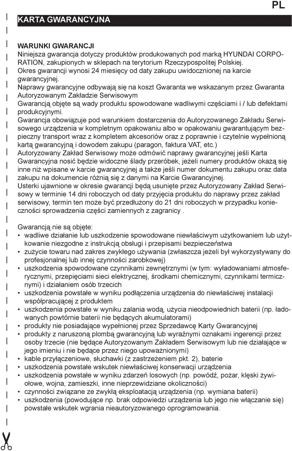 Gwarancją objęte są wady produktu spowodowane wadliwymi częściami i / lub defektami produkcyjnymi Gwarancja obowiązuje pod warunkiem dostarczenia do Autoryzowanego Zakładu Serwisowego urządzenia w